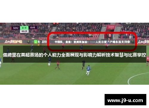 佩德里在英超赛场的个人能力全面展现与影响力解析技术智慧与比赛掌控