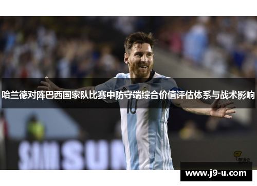 哈兰德对阵巴西国家队比赛中防守端综合价值评估体系与战术影响