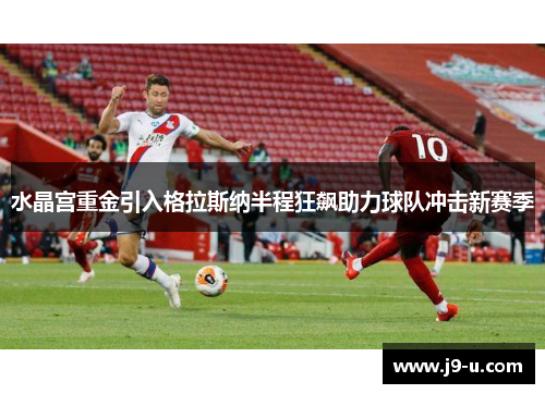 水晶宫重金引入格拉斯纳半程狂飙助力球队冲击新赛季