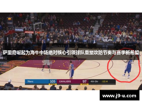 萨里奇崛起为海牛中场绝对核心引领球队重塑攻防节奏与赛季新希望